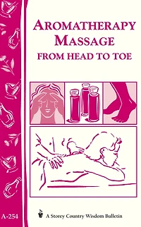 Aromatherapy Massage from Head to Toe: Storey's Country Wisdom Bulletin A-254