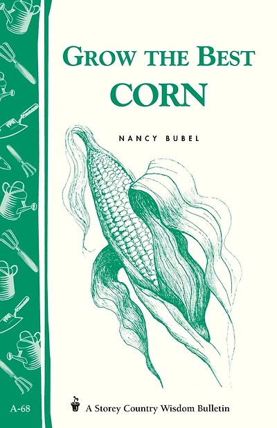 Grow the Best Corn: Storey's Country Wisdom Bulletin A-68