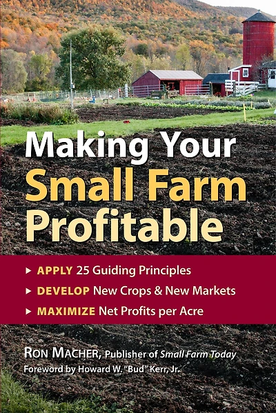 Making Your Small Farm Profitable: Apply 25 Guiding Principles, Develop New Crops & New Markets, Maximize Net Profits per Acre