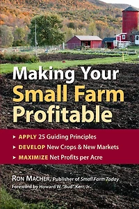 Making Your Small Farm Profitable: Apply 25 Guiding Principles, Develop New Crops & New Markets, Maximize Net Profits per Acre