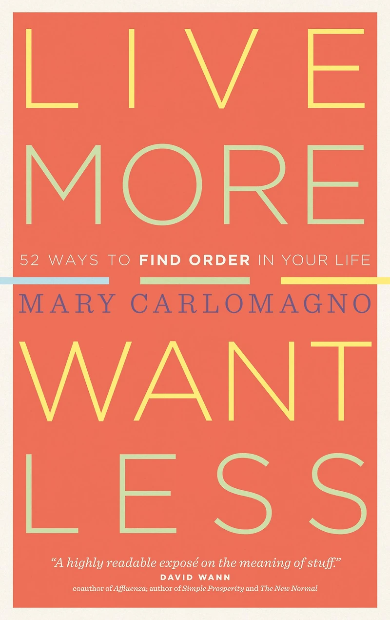 Live More, Want Less: 52 Ways to Find Order Your Life