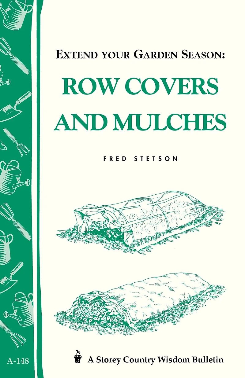 Extend Your Garden Season: Row Covers and Mulches: Storey's Country Wisdom Bulletin A-148