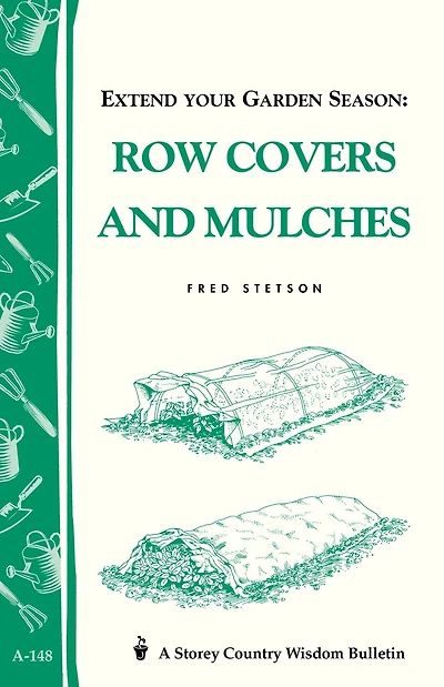 Extend Your Garden Season: Row Covers and Mulches: Storey's Country Wisdom Bulletin A-148