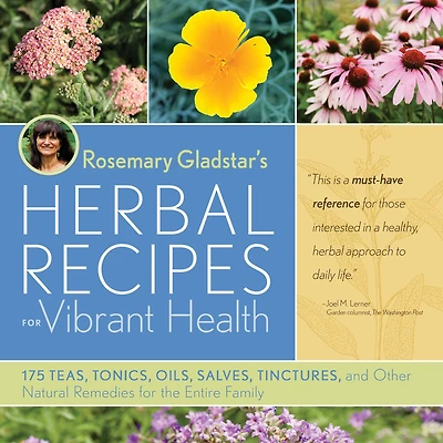 Rosemary Gladstar's Herbal Recipes for Vibrant Health: 175 Teas, Tonics, Oils, Salves, Tinctures, and Other Natural Remedies the Entire Family