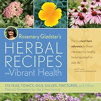 Rosemary Gladstar's Herbal Recipes for Vibrant Health: 175 Teas, Tonics, Oils, Salves, Tinctures, and Other Natural Remedies the Entire Family