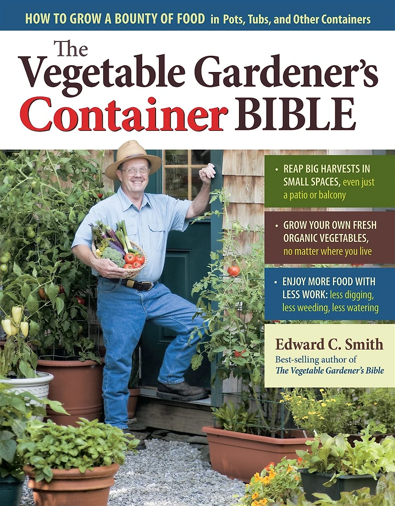 The Vegetable Gardener's Container Bible: How to Grow a Bounty of Food Pots, Tubs, and Other Containers