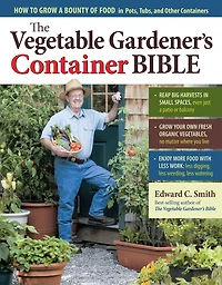 The Vegetable Gardener's Container Bible: How to Grow a Bounty of Food Pots, Tubs, and Other Containers