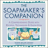 The Soapmaker's Companion: A Comprehensive Guide with Recipes, Techniques & Know-How