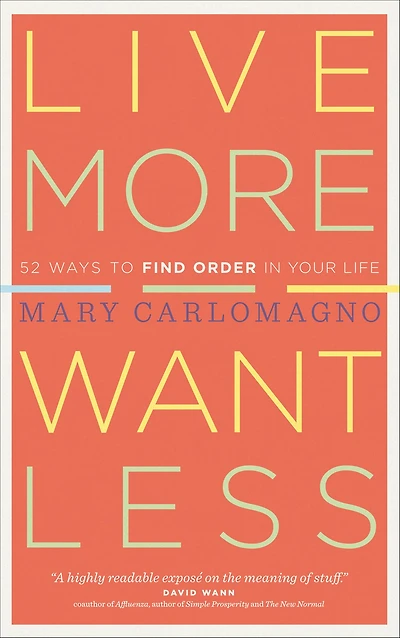Live More, Want Less: 52 Ways to Find Order Your Life