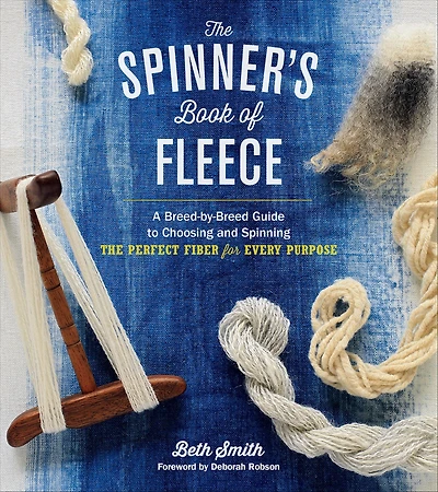 the Spinner's Book of Fleece: A Breed-by-Breed Guide to Choosing and Spinning Perfect Fiber for Every Purpose