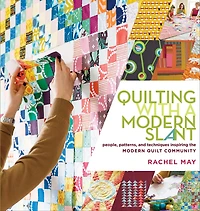Quilting with a Modern Slant: People, Patterns, and Techniques Inspiring the Quilt Community
