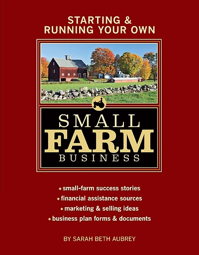 Starting & Running Your Own Small Farm Business: Small-Farm Success Stories * Financial Assistance Sources Marketing Selling Ideas Business Plan Forms Documents