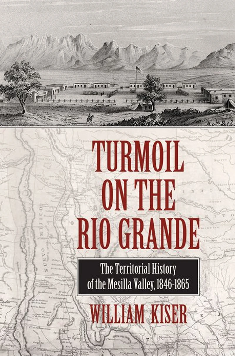 Turmoil on the Rio Grande: History of Mesilla Valley, 1846-1865