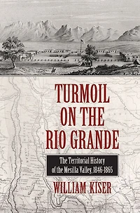 Turmoil on the Rio Grande: History of Mesilla Valley, 1846-1865