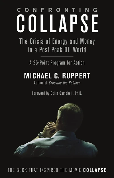 Confronting Collapse: The Crisis of Energy and Money in a Post Peak Oil World