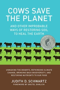 Cows Save the Planet: And Other Improbable Ways of Restoring Soil to Heal Earth