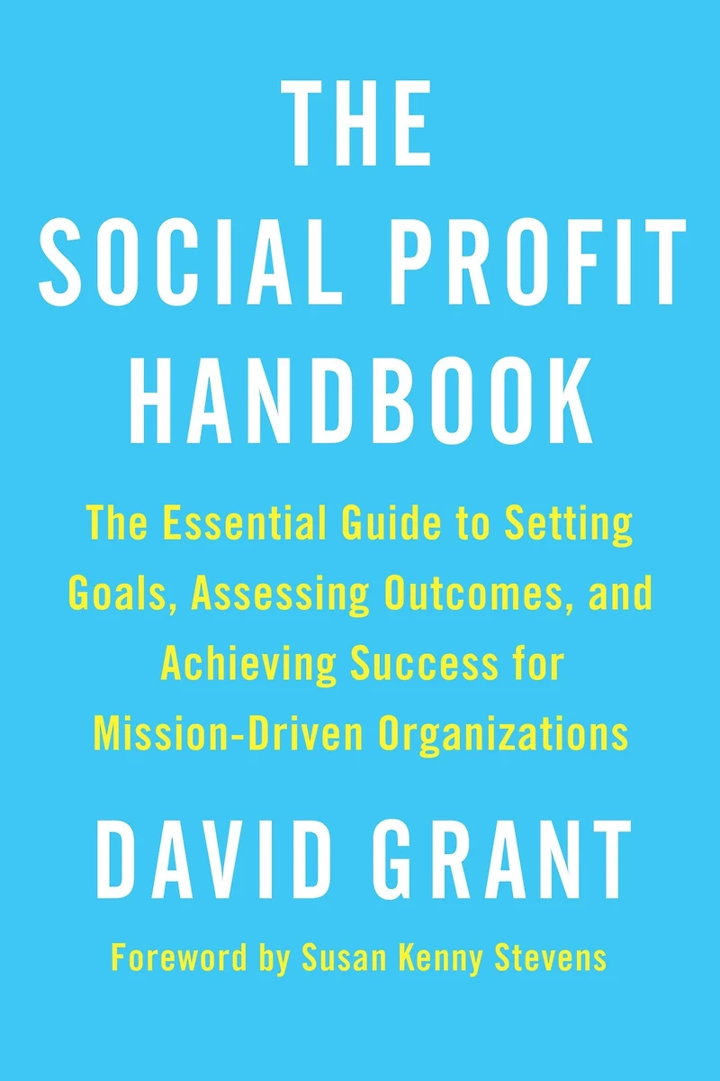 The Social Profit Handbook: Essential Guide to Setting Goals, Assessing Outcomes, and Achieving Success for Mission-Driven Organizations