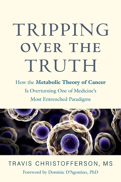 Tripping over the Truth: How Metabolic Theory of Cancer Is Overturning One Medicine's Most Entrenched Paradigms
