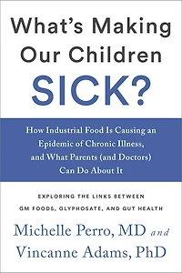 What's Making Our Children Sick?: How Industrial Food Is Causing an Epidemic of Chronic Illness, and What Parents (and Doctors) Can Do About It