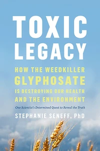 Toxic Legacy: How the Weedkiller Glyphosate Is Destroying Our Health and Environment