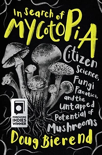 Search of Mycotopia: Citizen Science, Fungi Fanatics, and the Untapped Potential Mushrooms