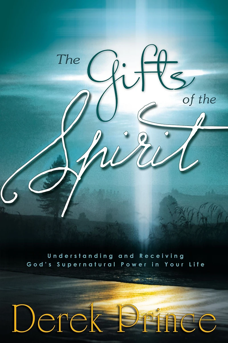 the Gifts of Spirit: Understanding and Receiving God's Supernatural Power Your Life