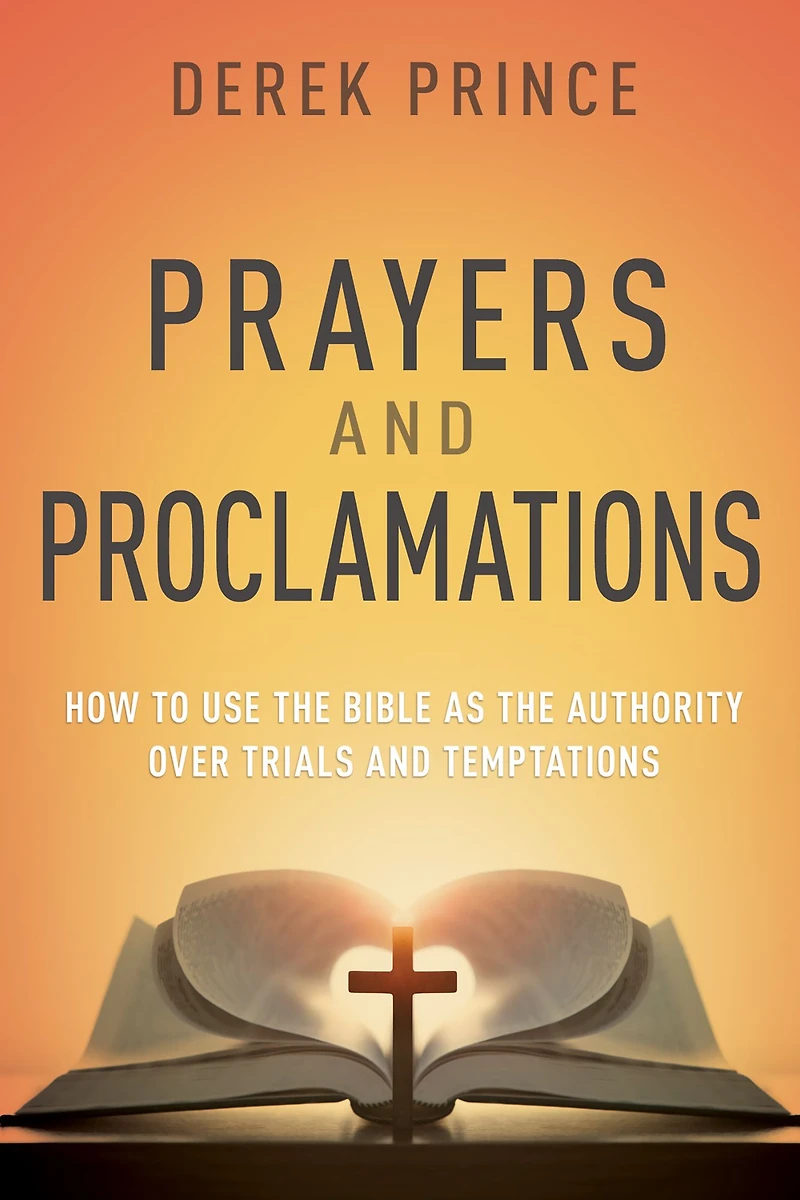 Prayers & Proclamations: How to Use the Bible as the Authority over Trials and Temptations