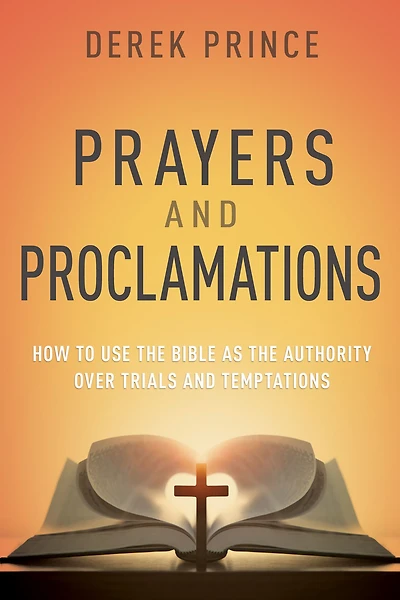 Prayers & Proclamations: How to Use the Bible as the Authority over Trials and Temptations