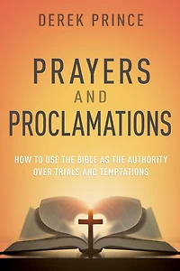 Prayers & Proclamations: How to Use the Bible as the Authority over Trials and Temptations