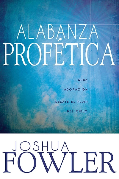Alabanza Profética: Suba adoración, desate el fluir del cielo
