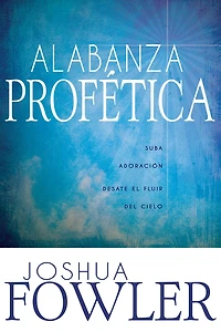 Alabanza Profética: Suba adoración, desate el fluir del cielo