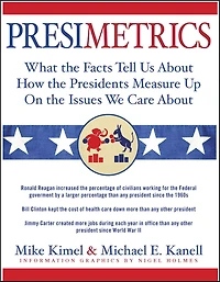 Presimetrics: What the Facts Tell Us About How the Presidents Measure Up On the Issues We Care About