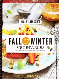 Mr. Wilkinson's Fall and Winter Vegetables: A Cookbook to Celebrate the Garden