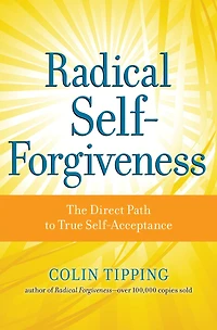 Radical Self-Forgiveness: The Direct Path to True Self-Acceptance