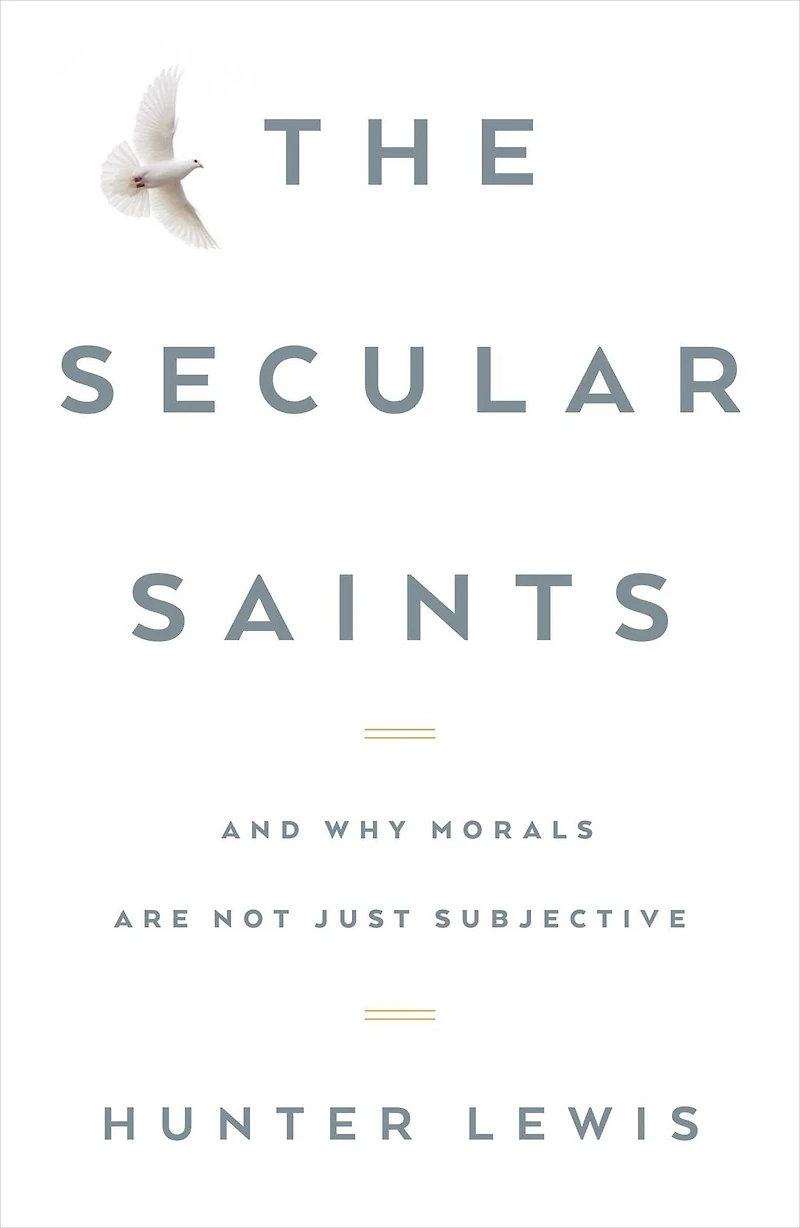 The Secular Saints: And Why Morals Are Not Just Subjective