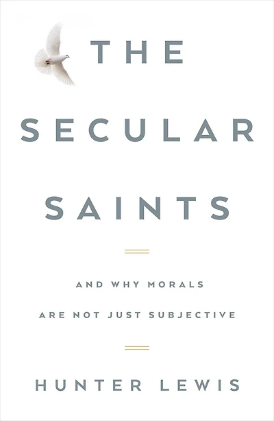 The Secular Saints: And Why Morals Are Not Just Subjective