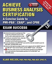 Achieve Business Analysis Certification: A Concise Guide to PMI-PBA®, CBAP® and CPRE Exam Success