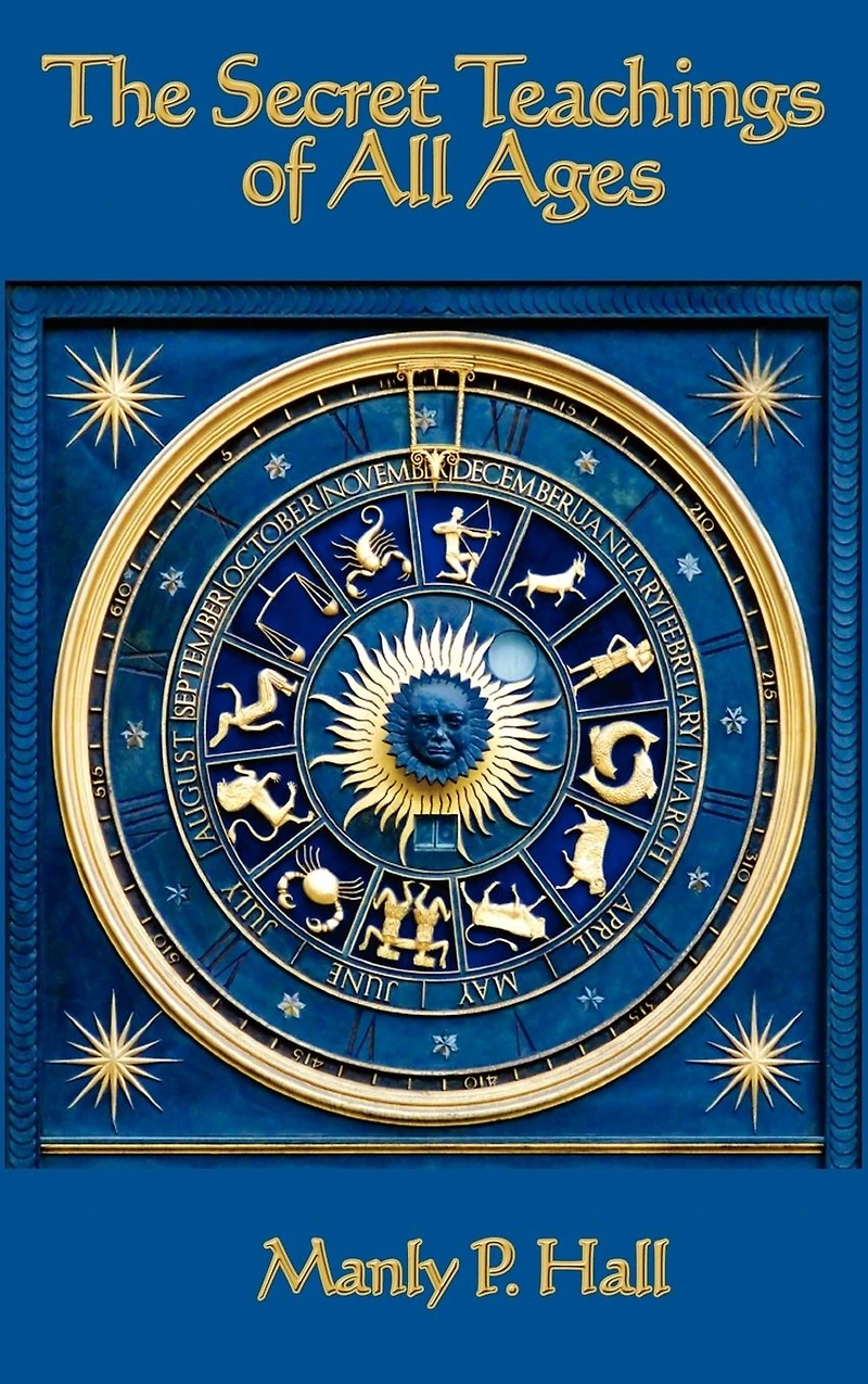 The Secret Teachings of All Ages: An Encyclopedic Outline Masonic, Hermetic, Qabbalistic and Rosicrucian Symbolical Philosophy