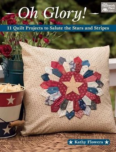 Oh Glory!: 11 Quilt Projects to Salute the Stars and Stripes
