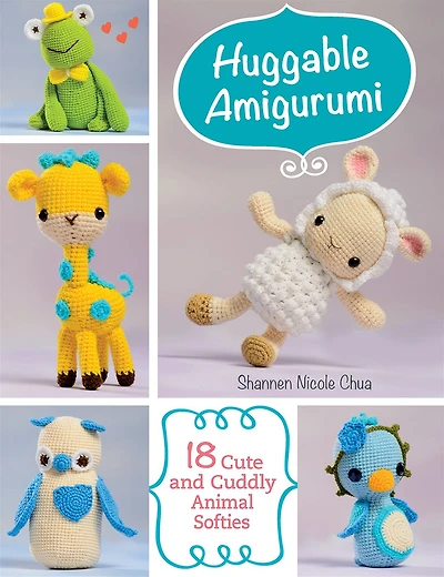 Huggable Amigurumi: 18 Cute and Cuddly Animal Softies