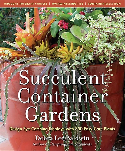 Succulent Container Gardens: Design Eye-Catching Displays with 350 Easy-Care Plants