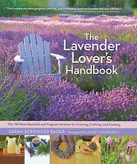 The Lavender Lover's Handbook: 100 Most Beautiful and Fragrant Varieties for Growing, Crafting, Cooking