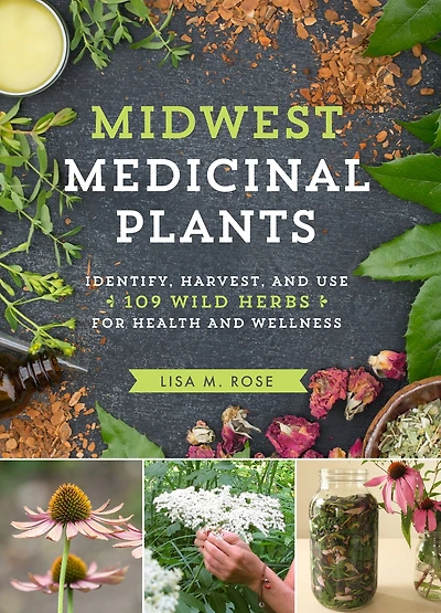Midwest Medicinal Plants: Identify, Harvest, and Use 109 Wild Herbs for Health Wellness