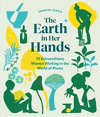the Earth Her Hands: 75 Extraordinary Women Working World of Plants