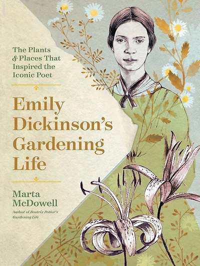 Emily Dickinson's Gardening Life: the Plants and Places That Inspired Iconic Poet