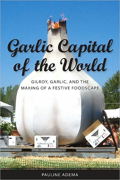 Garlic Capital of the World: Gilroy, Garlic, and Making a Festive Foodscape