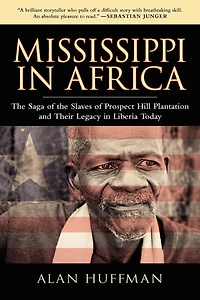 Mississippi Africa: the Saga of Slaves Prospect Hill Plantation and Their Legacy Liberia Today