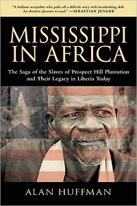 Mississippi Africa: the Saga of Slaves Prospect Hill Plantation and Their Legacy Liberia Today