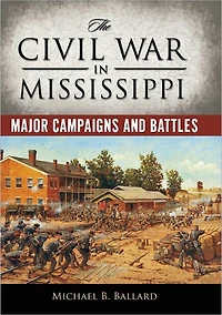 The Civil War Mississippi: Major Campaigns and Battles