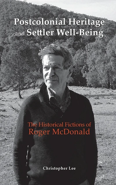 Postcolonial Heritage and Settler Well-Being: The Historical Fictions of Roger McDonald